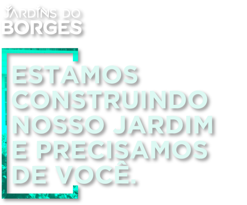 Marca do projeto Jardins do Borges. Complemento: Estamos construindo nosso jardim e precisamos de você.